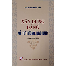 [Download Sách] Xây Dựng Đảng Về Tư Tưởng, Đạo Đức (Sách chuyên khảo)