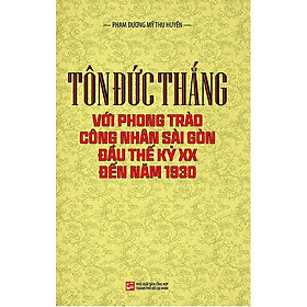 Sách Tôn Đức Thắng Với Phong Trào Công Nhân Sài Gòn Đầu Thế Kỷ XX Đến Năm 1930