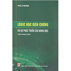 Lôgic Học Biện Chứng Và Sự Phát Triển Của Khoa Học (Sách Chuyên Khảo) - PGS. TS. Lê Văn Đoán - (bìa mềm) - TS. Lê Đắc Nhường