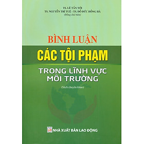 Bình Luận Các Tội Phạm Trong Lĩnh Vực Môi Trường (Sách chuyên khảo)