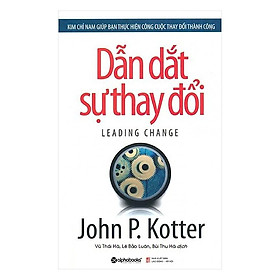 Sách Kỹ Năng Làm Việc:  Dẫn Dắt Sự Thay Đổi (Tái Bản 2018) - (Cuốn Sách Là Nguồn Cảm Hứng Bất Tận Của Doanh Nhân / Tặng Kèm Bookmark Greenlife)