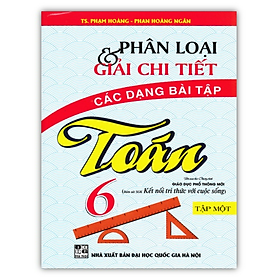 Sách - Phân Loại Và Giải Chi Tiết Các Dạng Bài Tập Toán 6 - Tập 1 (Bám Sát SGK Kết Nối Tri Thức Với Cuộc Sống)