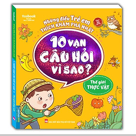 Sách - Những điều trẻ em thích khám phá nhất - 10 vạn câu hỏi vì sao ? - Thế giới thực vật
