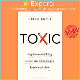 Sách - Toxic : A Guide to Rebuilding Respect and Tolerance in a Hostile Workplace by Clive Lewis (UK edition, paperback)