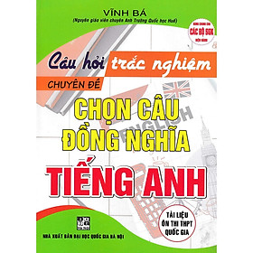 Câu Hỏi Trắc Nghiệm Chuyên Đề Chọn Câu Đồng Nghĩa Tiếng Anh - Dùng Chung Cho Các Bộ SGK Hiện Hành - Hồng Ân - Hồng Hà