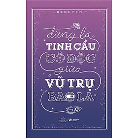 Sách - Đừng Là Tinh Cầu Cô Độc Giữa Vũ Trụ Bao La (tặng kèm bookmark)