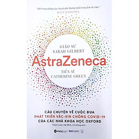 AstraZeneca: Câu chuyện về cuộc đua phát triển vắc-xin chống Covid-19 của các nhà khoa học Oxford