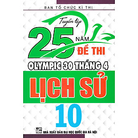 Download sách TUYỂN TẬP 25 NĂM ĐỀ THI OLYMPIC 30 THÁNG 4 LỊCH SỬ 10
