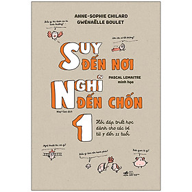 Suy Đến Nơi Nghĩ Đến Chốn (1) – Hỏi Đáp Triết Học Dành Cho Các Bé Từ 7-11 Tuổi
