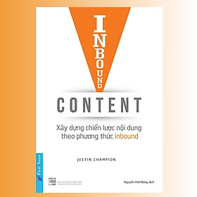 Inbound Content - Xây Dựng Chiến Lược Nội Dung Theo Phương Thức Inbound - Justin Champion - Nguyễn Việt Hùng dịch - (bìa mềm)