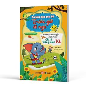 Truyện đọc cho bé trước giờ đi ngủ - Những câu chuyện phát triển chỉ số thông minh IQ