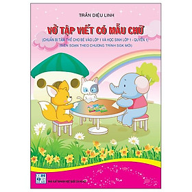 Vở Tập Viết Có Mẫu Chữ (Chuẩn Bị Tâm Thế Cho Bé Vào Lớp 1 Và Học Sinh Lớp 1 - Quyển 1)