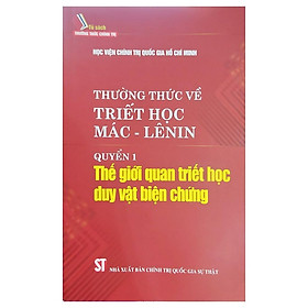 Thường Thức Về Triết Học Mác - Lênin - Thế Giới Quan Triết Học Duy Vật Biện Chứng - NXB Chính Trị Quốc Gia - Chì