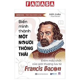 Sách - Tinh Hoa Nhân Loại - Biến Mình Thành Một Người Thông Thái - Điểm Mấu Chốt Của Giới Thượng Lưu Từ Francis Bacon
