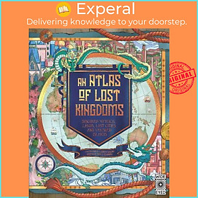 Sách - An Atlas of Lost Kingdoms : Discover Mythical Lands, L by Emily Hawkins,Lauren Mark Baldo (UK edition, hardcover)