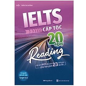  IELTS cấp tốc - 20 ngày Reading (Bộ Sách IELTS Đầu Tiên Giúp Bạn Giảm 2/3 Thời Gian Ôn Thi)