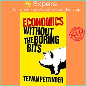 Sách - Economics Without the Boring Bits : An Enlightening Guide to the Dism by Tejvan Pettinger (UK edition, paperback)