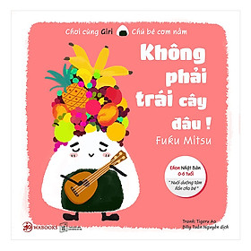 Download sách Chơi Cùng Giri Chú Bé Cơm Nắm - Không Phải Trái Cây Đâu!