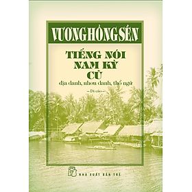 Sách Tiếng Nói Nam Kỳ Cũ - Địa Danh, Nhơn Danh, Thổ Ngữ (Bìa Cứng)
