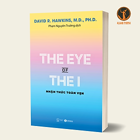 The Eye Of The I - Nhận Thức Toàn Vẹn - David R. Hawkins - Phạm Nguyên Trường dịch - (bìa mềm)