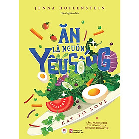 Sách - Ăn Là Nguồn Yêu Sống - Eat To Love - Jenna Hollenstein - Huy Hoàng