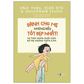 Dành cho mẹ những điều tốt đẹp nhất - 95 thói quen nuôi con để mẹ không trầm cảm