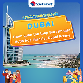 [EVoucher Vietravel] Dubai - Abu Dhabi (Khách sạn 5 sao - Tham quan tòa tháp Burj Khalifa, vườn hoa Miracle & Dubai Freme)