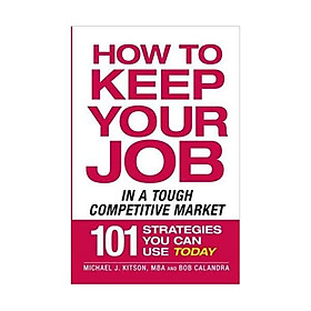 How to Keep Your Job in a Tough Competitive Market: 101 Strategies You Can Use Today Paperback