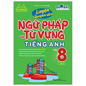 Global Success - Luyện Chuyên Sâu Ngữ Pháp Và Từ Vựng Tiếng Anh Lớp 8 - Tập 1