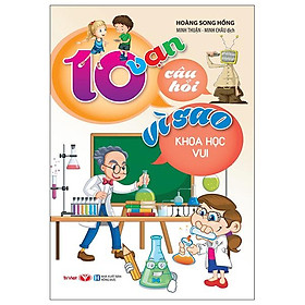 10 Vạn Câu Hỏi Vì Sao - Khoa Học Vui (Tái Bản)