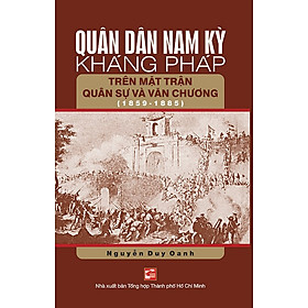 Quân Dân Nam Kỳ Kháng Pháp Trên Mặt Trận Quân Sự Và Văn Chương (1859 - 1885) (Tái Bản 2019)