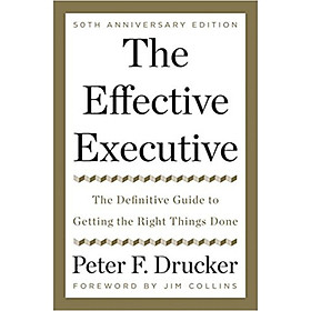 The Effective Executive The Definitive Guide to Getting the Right Things Done