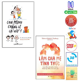 [Download Sách] Combo Con Mình Chẳng Lẽ Lại Vứt - Áp Dụng Tư Duy Linh Hoạt Để Làm Cha Mẹ Tốt Hơn Và Làm Cha Mẹ Tỉnh Thức - Chuyển Hóa Bản Thân, Trao Quyền Cho Con Cái ( tặng kèm sổ tay)