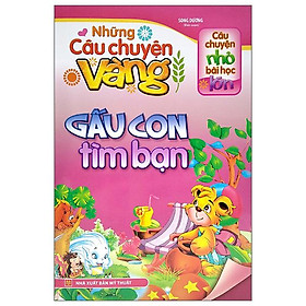 Câu Chuyện Nhỏ Bài Học Lớn - Những Câu Chuyện Vàng - Gấu Con Tìm Bạn