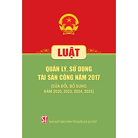Luật Quản lý, sử dụng tài sản công năm 2017 (Sửa đổi, bổ sung năm 2020, 2023, 2024, 2025) - 2017