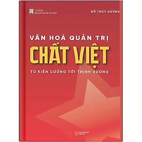 Văn Hóa Quản Trị Chất Việt: Từ Kiên Cường Tới Thịnh Vượng - Thuỳ Dương