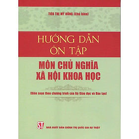Hướng dẫn ôn tập môn Chủ nghĩa xã hội khoa học ( Biên soạn theo chương trình của Bộ Giáo dục và Đào tạo) (Bản in năm 2021) - Giao Chi
