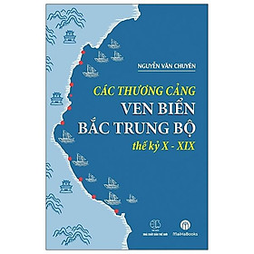 Các Thương Cảng Ven Biển Bắc Trung Bộ Thế Kỷ X - XIX