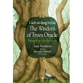 Cách Sử Dụng Bộ Bài The Wisdom Of Trees Oracle - Thông Điệp Chỉ Dẫn Từ Cây