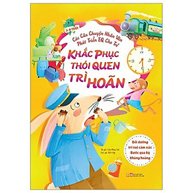 Các Câu Chuyện Nhân Văn Phát Triển EQ Cho Trẻ - Khắc Phục Thói Quen Trì Hoãn