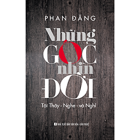 Những Góc Nhìn Đời - Tôi Thấy - Nghe - Và Nghĩ