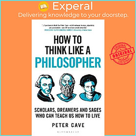 Sách - How to Think Like a Philosopher : Scholars, Dreamers and Sages Who Can Teac by Peter Cave (UK edition, paperback)