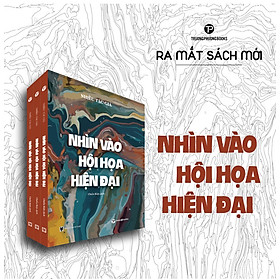 NHÌN VÀO HỘI HỌA HIỆN ĐẠI – Nhiều tác giả – Trường Phương Books – NXB Tri Thức