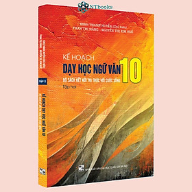 Sách Kế Hoạch Dạy Học Ngữ Văn 10 - Tập 2 (Bộ Sách Kết Nối Tri Thức Với Cuộc Sống)