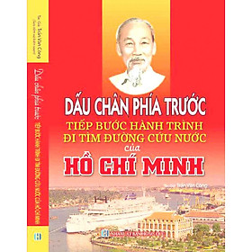 [Download Sách] DẤU CHÂN PHÍA TRƯỚC – TIẾP BƯỚC HÀNH TRÌNH ĐI TÌM ĐƯỜNG CỨU NƯỚC CỦA HỒ CHÍ MINH