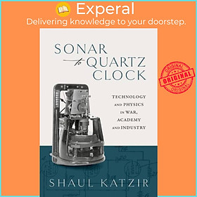 Sách - Sonar to Quartz Clock - Technology and Physics in War, Academy, and  by Prof Shaul Katzir (UK edition, hardcover)