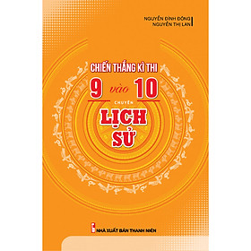 [Download Sách] CHIẾN THẮNG KÌ THI 9 VÀO 10 CHUYÊN LỊCH SỬ