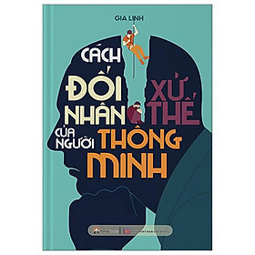 Cách Đối Nhân Xử Thế Của Người Thông Minh (Tái Bản 2024)