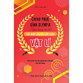 [Download Sách] Chinh Phụ Đỉnh Olympia Ngân Hàng Câu Hỏi Có Đáp Án Và Lời Giải Vật Lí