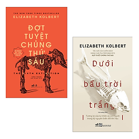 Combo 2 Cuốn Về Khoa Học Hay: Đợt Tuyệt Chủng Thứ Sáu - The Sixth Extinction+Dưới Bầu Trời Trắng - Tương Lai Của Tự Nhiên Và Con Người Trong Kỷ Nguyên Biến Đổi Khí Hậu